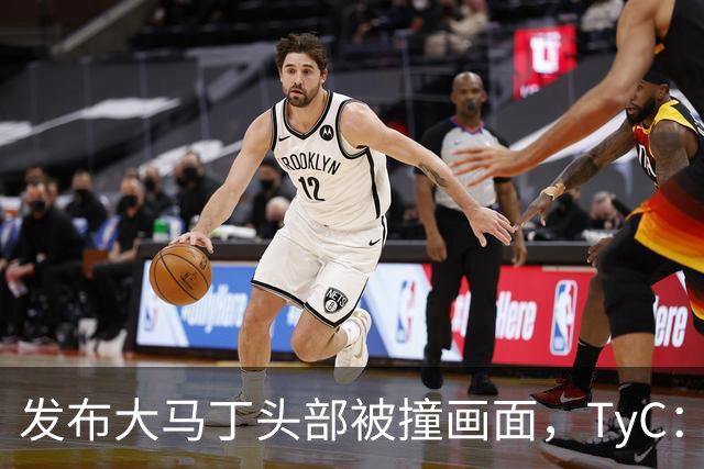 发布大马丁头部被撞画面，TyC：球员正在医院检查，但无大碍