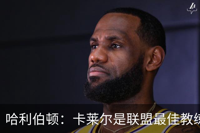 哈利伯顿：卡莱尔是联盟最佳教练 但我们是一支由球员主导的球队