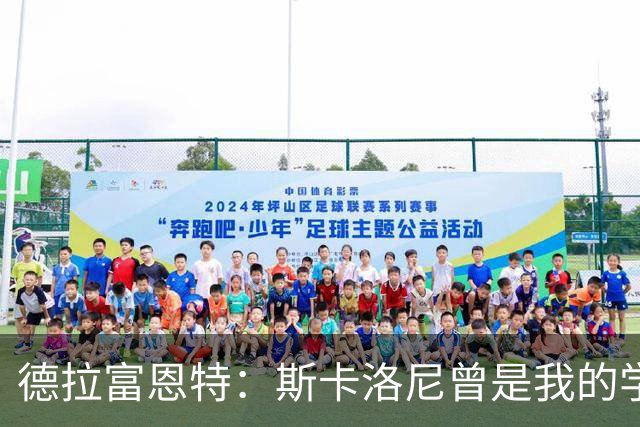 德拉富恩特：斯卡洛尼曾是我的学生 我要求我的球员必须品行端正
