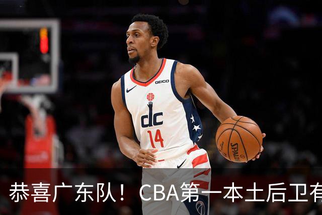 恭喜广东队！CBA第一本土后卫有望加盟，这可是亚帅的争冠答案？