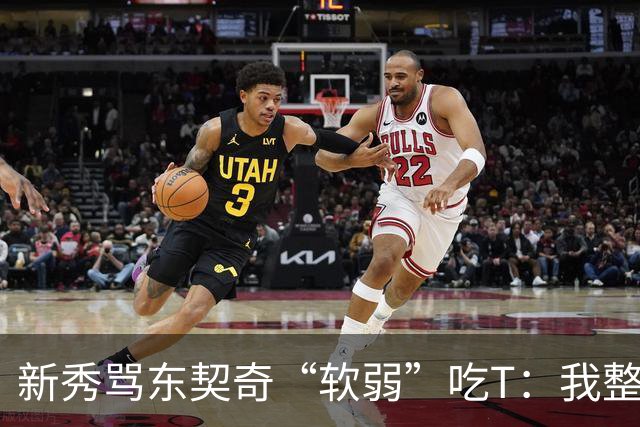 新秀骂东契奇“软弱”吃T：我整场都在说他打不了我