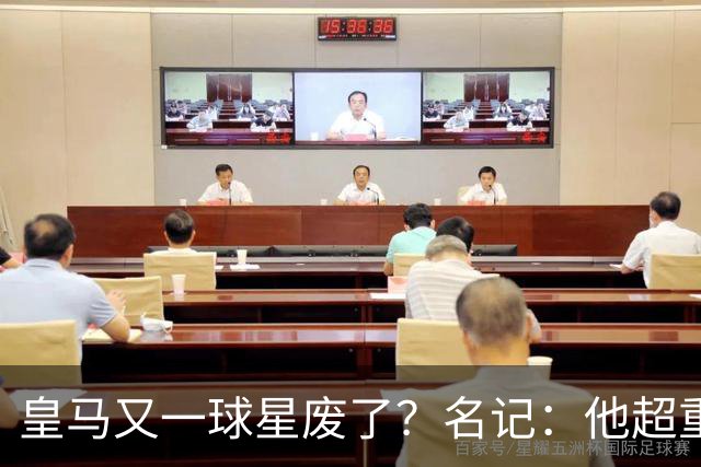 皇马又一球星废了？名记：他超重了8公斤