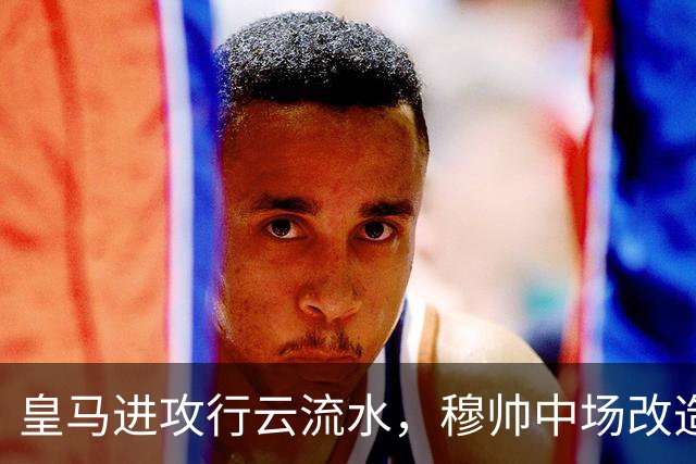 皇马进攻行云流水，穆帅中场改造试验大获成功；皇马 4-1 大胜塞维利亚后，有3大收获！