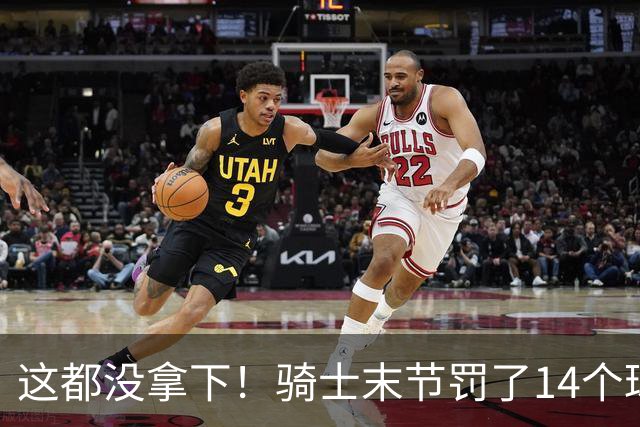 这都没拿下！骑士末节罚了14个球进了10个 老鹰仅2个战术罚球