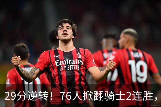 29分逆转！76人掀翻骑士2连胜，勒布朗17+10+5马克西32分6助攻
