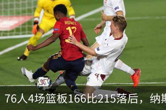 76人4场篮板166比215落后，纳斯强调全队拼抢